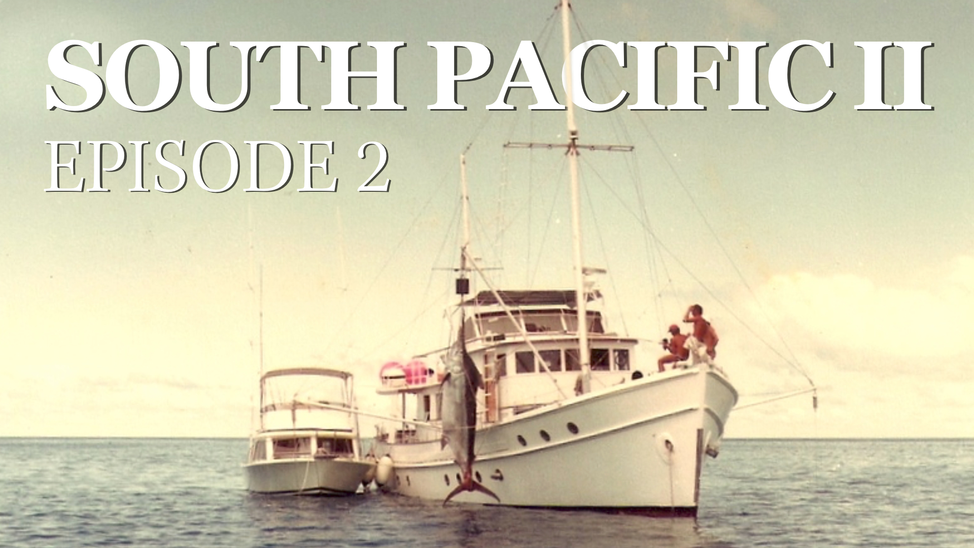 South Pacific II — Episode 2: “The Passagemaking Gamefisher”